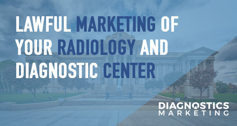Lawful Marketing of Your Radiology and Diagnostic Center